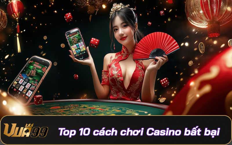 Top 10 cách chơi Casino Vua99 bất bại từ chuyên gia